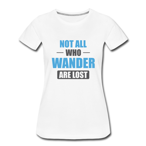 Not All Who Wander Are Lost Women’s Premium T-Shirt - white