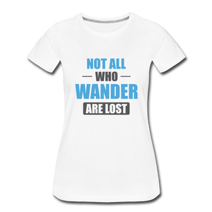 Not All Who Wander Are Lost Women’s Premium T-Shirt - white