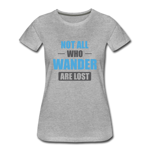 Not All Who Wander Are Lost Women’s Premium T-Shirt - heather gray