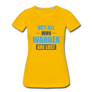 Not All Who Wander Are Lost Women’s Premium T-Shirt - sun yellow
