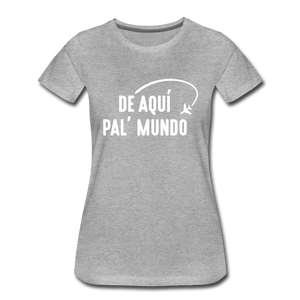 De Aqui Pal Mundo Women’s Premium T-Shirt - heather gray
