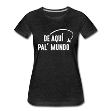 Load image into Gallery viewer, De Aqui Pal Mundo Women’s Premium T-Shirt - charcoal gray
