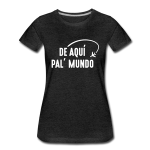 De Aqui Pal Mundo Women’s Premium T-Shirt - charcoal gray