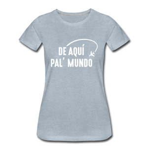 De Aqui Pal Mundo Women’s Premium T-Shirt - heather ice blue