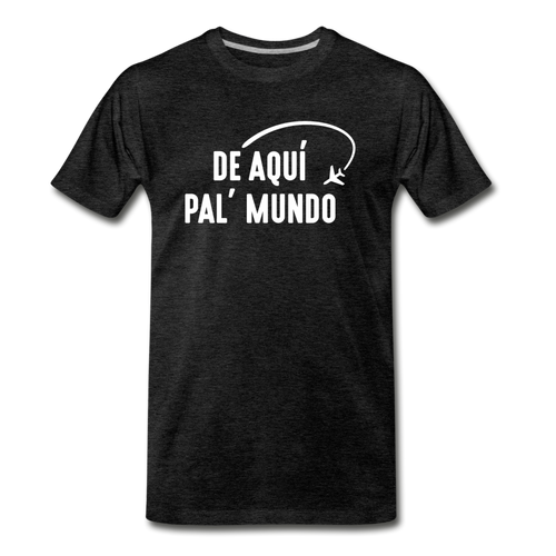 De Aqui Pal' Mundo Men's Premium T-Shirt - charcoal gray