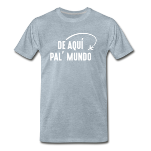 De Aqui Pal' Mundo Men's Premium T-Shirt - heather ice blue